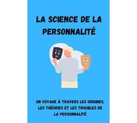 LA SCIENCE DE LA PERSONNALITÉ: Un voyage à travers les origines, les théories et les troubles de la personnalité