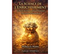 LA SCIENCE DE L'ENRICHISSEMENT: Le Secret de l'Indépendance Financière