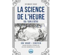 La Science de l'Heure: Ibn Arabi Einstein Dialogue Initiatique et Réponses aux Questions Fondamentales de l'Existence
