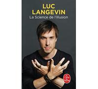 La Science de l'illusion: Décrypter le réel, découvrir les failles du cerveau et repousser les limites de l'impossible
