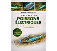 LA SCIENCE DES POISSONS ÉLECTRIQUES: Détection bioélectrique, communication, chasse et évolution