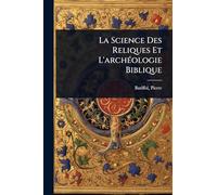 La Science Des Reliques Et L'archÃ(c)ologie Biblique