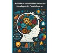 La Science du Développement de l’Enfant : Conseils pour les Parents Modernes