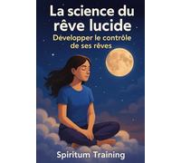 La science du rêve lucide : Développer le contrôle de ses rêves