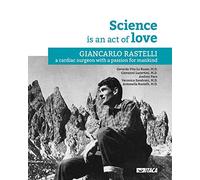La Science is an act of Love. Giancarlo Rastelli, a cardiac surgeon with a passion for mankind