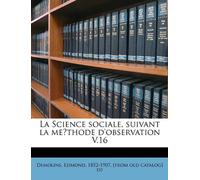 La Science sociale, suivant la méthode d'observation V.16