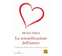 La scientificazione dell'amore. L'importanza dell'amore per la sopravvivenza umana