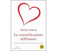 La scientificazione dell'amore. L'importanza dell'amore per la sopravvivenza umana