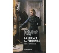 La scienza al femminile. Storie e testimonianze - Abbracchio Maria Pia, Lo...