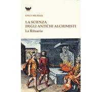 La scienza degli antichi alchimisti. La rituaria