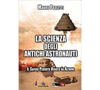 La scienza degli antichi astronauti. Il sapere perduto venuto da altrove