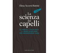 La scienza dei capelli. Le verità, i falsi miti, il modo migliore