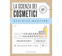 Libri Beatrice Mautino - La Scienza Dei Cosmetici. Dalla Skincare Allo Shampoo.