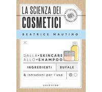 La scienza dei cosmetici. Dalla skincare allo shampoo. Ingredienti, bufale & istruzioni per l’uso