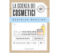 Libri Beatrice Mautino - La Scienza Dei Cosmetici. Dalla Skincare Allo Shampoo.