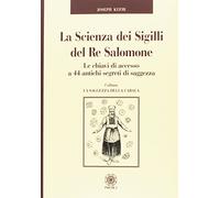 La scienza dei sigilli del re Salomone. Le chiavi di accesso a 44 antichi segreti di saggezza