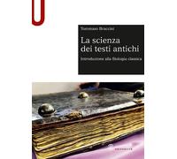 La scienza dei testi antichi. Introduzione alla filologia classica - Bracc...