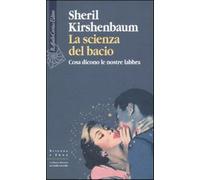 La scienza del bacio. Cosa dicono le nostre labbra - Kirshenbaum Sheril
