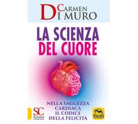 La scienza del cuore. Nella saggezza cardiaca il codice della felicità