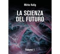 La scienza del futuro di Mirko Kulig, 2022, Youcanprint