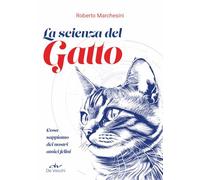 LA SCIENZA DEL GATTO - COSA SAPPIAMO DEI NOSTRI AMICI FELINI - MARCHESINI