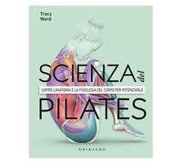 La scienza del Pilates. Capire l’anatomia e la fisiologia del corpo per potenziarlo