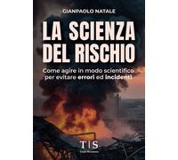 La scienza del rischio. Come agire in modo scientifico per evitar