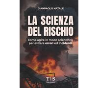 La Scienza del Rischio: Come agire in modo scientifico per evitare errori ed incidenti