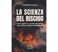 La Scienza del Rischio: Come agire in modo scientifico per evitare errori ed incidenti