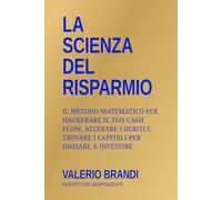La Scienza del Risparmio: Il metodo matematico per hackerare il tuo cash flow, azzerare i debiti e trovare i capitali per iniziare a investire