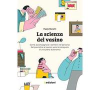 La scienza del vasino. Come accompagnare i bambini nel percorso dal pannolino al vasino, verso la conquista di una piena autonomia
