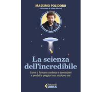 La scienza dell’incredibile. Come si formano credenze e convinzioni e perché le peggiori non muoiono mai