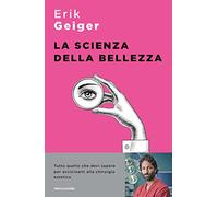 La scienza della bellezza. Tutto quello che devi sapere per avvicinarti alla chirurgia estetica
