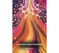 La Scienza della Creatività: Un viaggio nel cervello umano alla scoperta dei meccanismi che generano le idee innovative