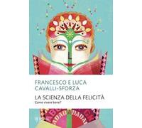 La scienza della felicità. Come vivere bene? Nuova ediz.