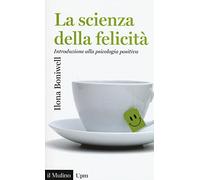 La scienza della felicità. Introduzione alla psicologia positiva