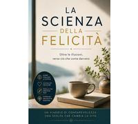LA SCIENZA DELLA FELICITÀ: Oltre le illusioni, verso ciò che conta davvero...