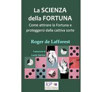 La SCIENZA della FORTUNA.: Come attirare la Fortuna e proteggersi dalla cattiva sorte