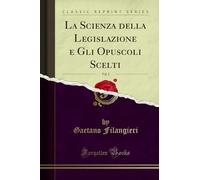 La Scienza della Legislazione e Gli Opuscoli Scelti, Vol. 2 (Classic Reprint)