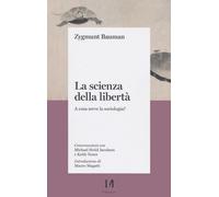 La scienza della libertà. A cosa serve la sociologia? Conversazio