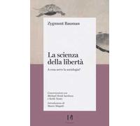 La scienza della libertà. A cosa serve la sociologia? Conversazioni con Michael Hviid Jacobsen e Keith Tester