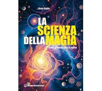 La scienza della magia. Come la mente crea la realtà