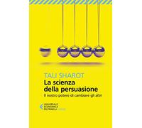 La scienza della persuasione. Il nostro potere di cambiare gli altri