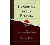 La Scienza della Pittura – Classic Reprint – Forgotten Books