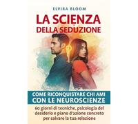 LA SCIENZA DELLA SEDUZIONE | riconquista il tuo ex | riaccendi la coppia con le Neuroscienze: 60 giorni di tecniche, psicologia del desiderio e piano d'azione concreto per salvare la tua relazione