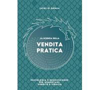 La Scienza della Vendita Pratica: Psicologia e neuroscienze per aumentare vendite e fiducia