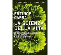 La scienza della vita. Le connessioni nascoste fra la natura e gli esseri viventi