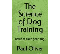 La scienza dell'addestramento del cane impara ad addestrare il tuo cane. -...