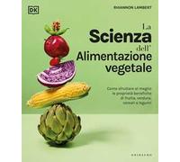 La scienza dell'alimentazione vegetale. Come sfruttare al meglio le propri...