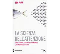 La scienza dell'attenzione. Come attirare, catturare e mantenere l'attenzi...